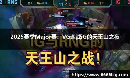 2025赛季Major赛：VG迎战iG的天王山之夜